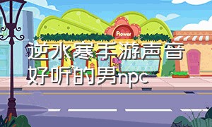 逆水寒手游声音好听的男npc