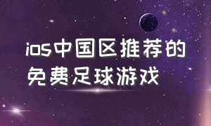 ios中国区推荐的免费足球游戏