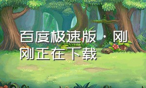 百度极速版·刚刚正在下载