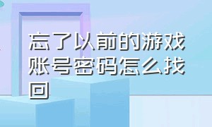 忘了以前的游戏账号密码怎么找回