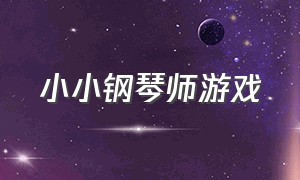 小小钢琴师游戏（小小钢琴家app）