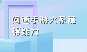 问道手游火系障碍能力