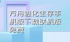 方舟进化生存手机版下载联机版免费