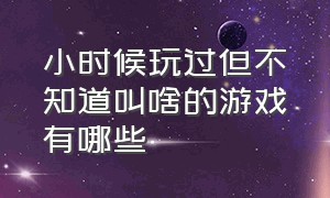 小时候玩过但不知道叫啥的游戏有哪些（小时候玩过的只有三个角色的游戏）