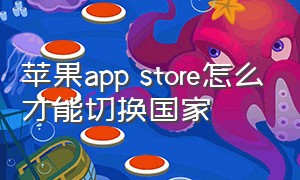 苹果app store怎么才能切换国家