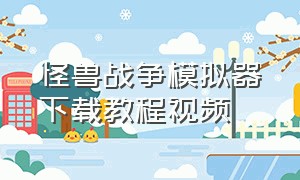 怪兽战争模拟器下载教程视频（怪兽战争模拟器下载教程视频全集）