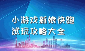 小游戏新娘快跑试玩攻略大全（抖音小游戏游戏入口新娘快跑）