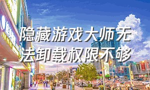 隐藏游戏大师无法卸载权限不够