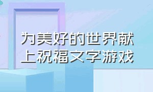 为美好的世界献上祝福文字游戏