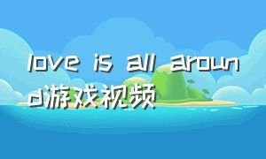 love is all around游戏视频