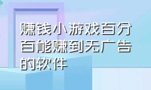 赚钱小游戏百分百能赚到无广告的软件