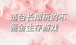 适合长期玩的不氪金生存游戏