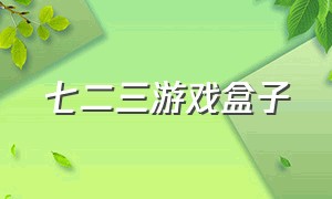 七二三游戏盒子（7333游戏盒子官方版最新）