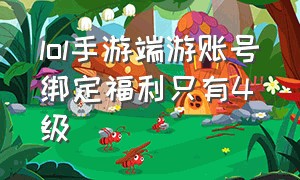 lol手游端游账号绑定福利只有4级