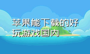 苹果能下载的好玩游戏国内