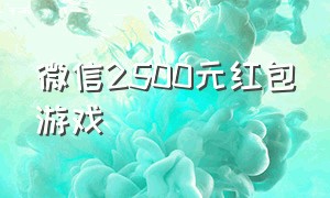 微信2500元红包游戏（最新版微信红包游戏）