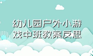 幼儿园户外小游戏中班教案反思