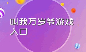 叫我万岁爷游戏 入口（叫我万岁爷兑换码游戏入口）