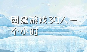 团建游戏30人一个小时