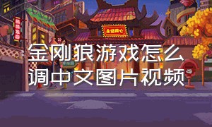 金刚狼游戏怎么调中文图片视频