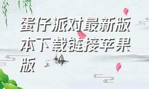 蛋仔派对最新版本下载链接苹果版