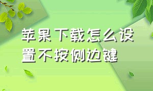 苹果下载怎么设置不按侧边键