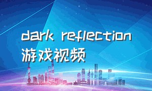 dark reflection游戏视频
