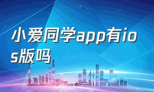 小爱同学app有ios版吗（小爱同学app最新版安装到手机）