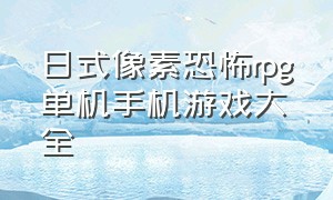 日式像素恐怖rpg单机手机游戏大全