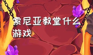 索尼亚教堂什么游戏