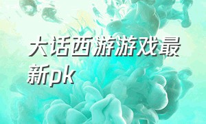 大话西游游戏最新pk