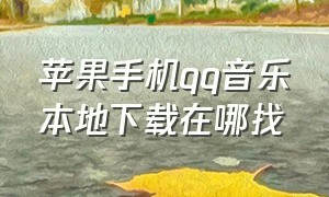 苹果手机qq音乐本地下载在哪找