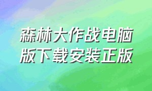 森林大作战电脑版下载安装正版（森林大作战电脑版下载安装正版手机）