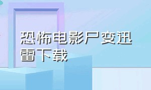 恐怖电影尸变迅雷下载（恐怖电影纸袋头迅雷下载）