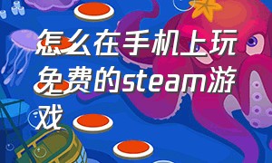 怎么在手机上玩免费的steam游戏