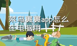 菜鸟裹裹app怎么在电脑用