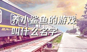 养小鲨鱼的游戏叫什么名字