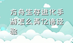 方舟生存进化手游怎么弄12倍经验