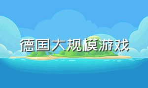 德国大规模游戏（德国大规模游戏公司）