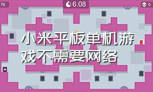 小米平板单机游戏不需要网络（小米平板不能下载官方游戏吗）