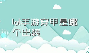 lol手游穿甲是哪个出装（lol手游新版穿甲流js出装）