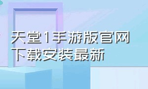 天堂1手游版官网下载安装最新