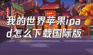 我的世界苹果ipad怎么下载国际版