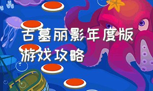 古墓丽影年度版游戏攻略（古墓丽影十周年中文版 攻略）