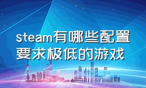 steam有哪些配置要求极低的游戏