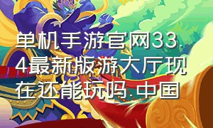单机手游官网33.4最新版游大厅现在还能玩吗.中国