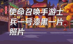 使命召唤手游士兵一号漆黑一片照片（使命召唤战区手游）