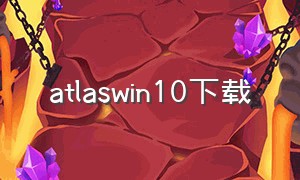 atlaswin10下载（atlas免费下载）