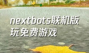 nextbots联机版玩免费游戏
