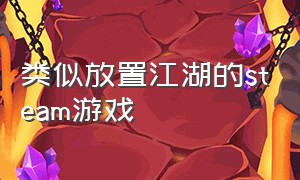 类似放置江湖的steam游戏（放置江湖同类型的游戏）